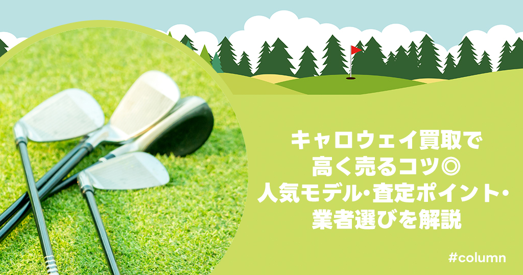 キャロウェイ買取で高く売るコツ◎人気モデル・査定ポイント・業者選びを解説